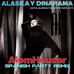 Alaska Y Dinarama - Como Pudiste Hacerme Esto A Mi (AlemHouser Spanish Party Remix) BANDCAMP