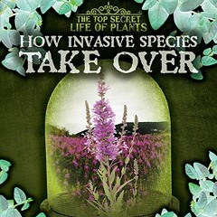 [View] EBOOK 📖 How Invasive Species Take over (Top Secret Life of Plants) by  Janey