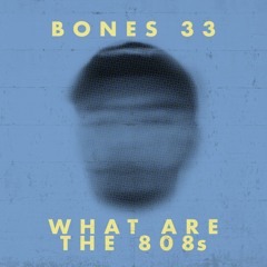 BONES 33 - What Are The 808s (FREE DL)