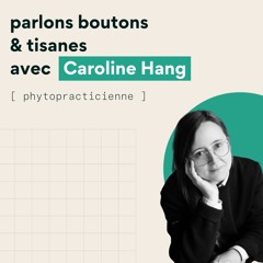 Parlons Boutons & Tisanes avec Caroline, phytopractienne