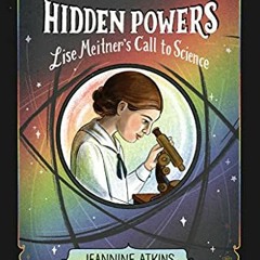 [Read] EBOOK EPUB KINDLE PDF Hidden Powers: Lise Meitner's Call to Science by  Jeannine Atkins 📔