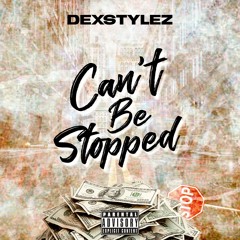 DexStylez- Cant Be Stopped
