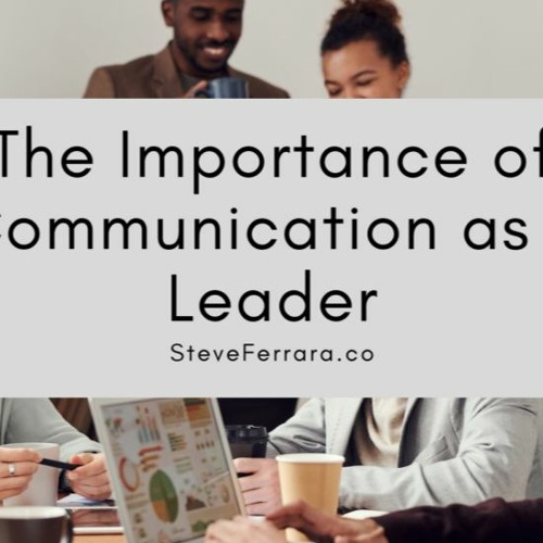 Stream The Importance Of Communication As A Leader from Steve Ferrara