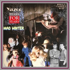Tears For Fears vs. Yazoo - Mad Winter (WhiLLThriLLMiX)