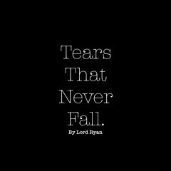 Tears that never fall.