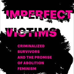 ACCESS KINDLE 🗸 Imperfect Victims: Criminalized Survivors and the Promise of Aboliti