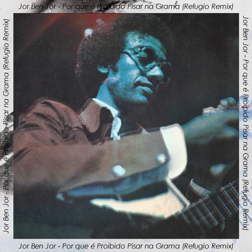 Jorge Ben Jor - Por Que É Proibido Pisar Na Grama (Remix Refugio)