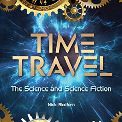 [Read] PDF 📩 Time Travel: The Science and Science Fiction (The Real Unexplained! Col