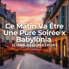 Ce Matin Va Être Une Pure Soirée x Babylonia (Char Bell Mashup)