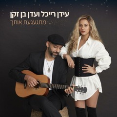 עידן רייכל ועדן בן זקן- מתגעגעת אותך