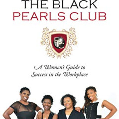 [ACCESS] KINDLE 💓 The Black Pearls Club: A Woman's Guide To Success In The Workplace