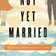 Read EBOOK EPUB KINDLE PDF Not Yet Married: The Pursuit of Joy in Singleness and Dati