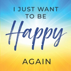 $PDF$/READ I Just Want To Be Happy Again: How to Find Yourself Again While Facing Life