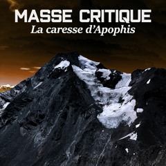 Masse critique #5 : La caresse d’Apophis.
