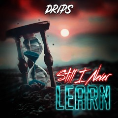 Drips - Still I Never Learn