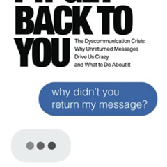 View KINDLE 📥 I'll Get Back to You: The Dyscommunication Crisis: Why Unreturned Mess