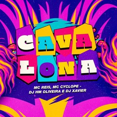 CAVALONA- MC REIS, MC CYCLOPE - DJ HM OLIVEIRA E DJ XAVIER