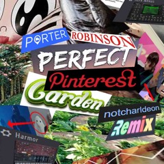 Porter Robinson - Perfect Pinterest Garden (notcharldeon Remix)