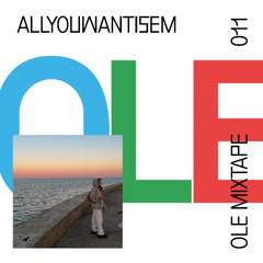 OLE mixtape 011: allyouwantisem