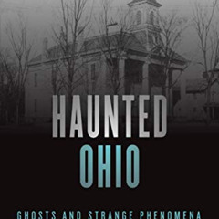 [Read] PDF 💗 Haunted Ohio: Ghosts and Strange Phenomena of the Buckeye State (Haunte