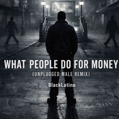Related tracks: What People Do For Money (Unplugged Male Remix)
