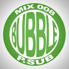 Bubble Mix 008: P.Sub