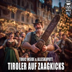 ToXic Inside & AllesKaputt - Tiroler Auf Zaagkicks