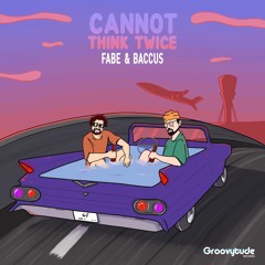 Fabe & Baccus - Cannot Think Twice