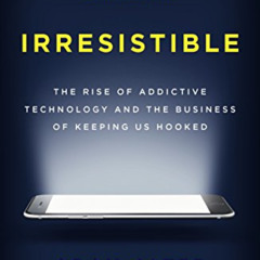 Get EPUB 🗂️ Irresistible: The Rise of Addictive Technology and the Business of Keepi
