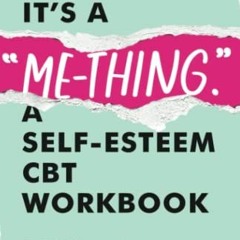 Access [PDF EBOOK EPUB KINDLE] It's a "Me-Thing." A Self-Esteem CBT Workbook: Boost Confidence and B