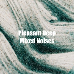 Pleasant Deep Mixed Noises