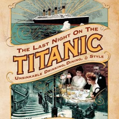 ❤[PDF]⚡  The Last Night on the Titanic: Unsinkable Drinking, Dining, and Style