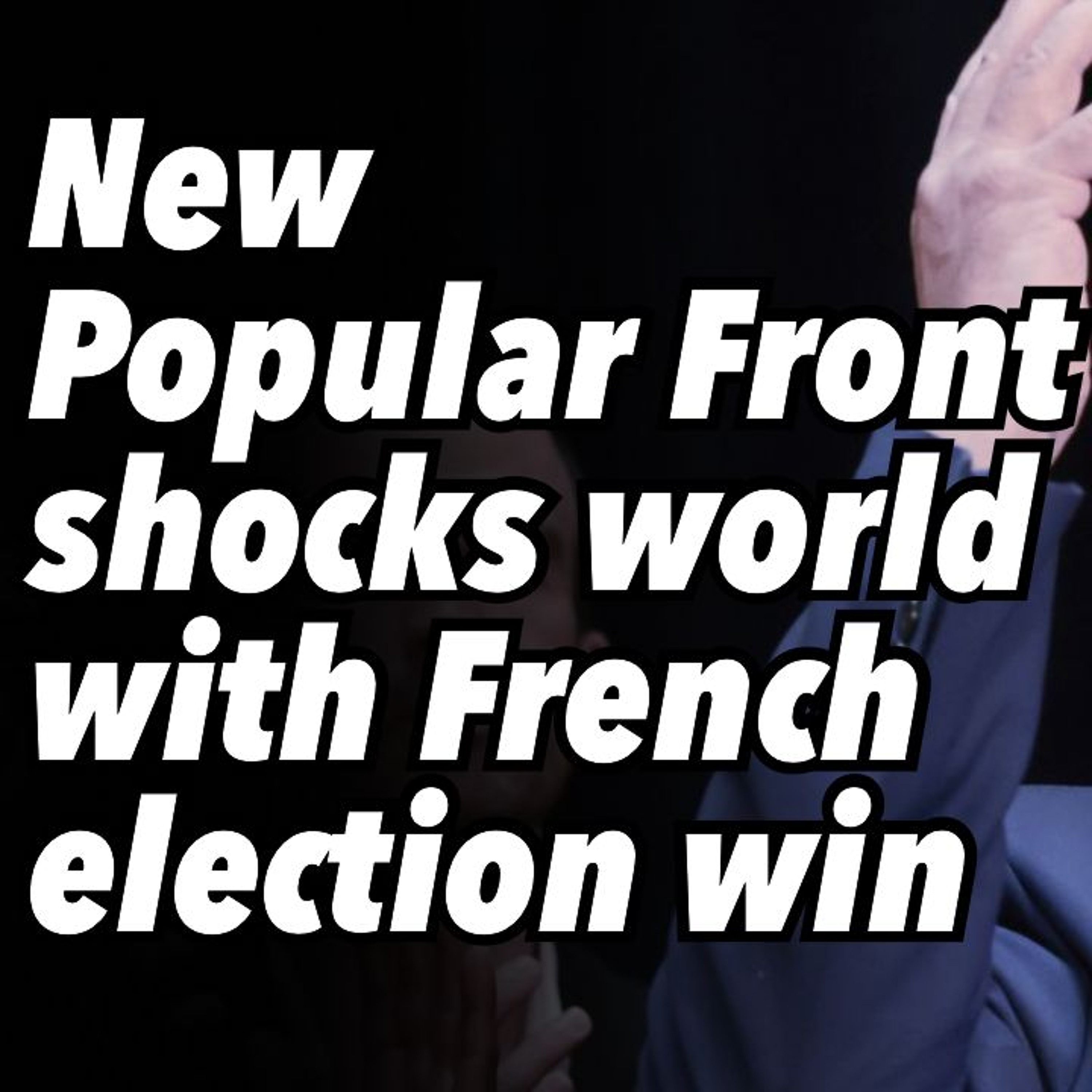 New Popular Front shocks world with French election win