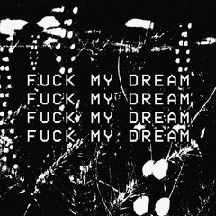 fuck my dream