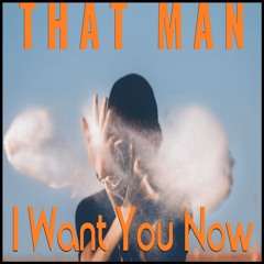 That Man - I Want You Now (feat Adam Yips)