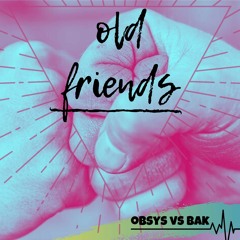Obsys Vs Bak - Old Friends (FREE download)