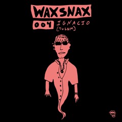 WAXSNAX 004 : Ignacio (Tulum)