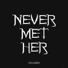 NEVER MET HER