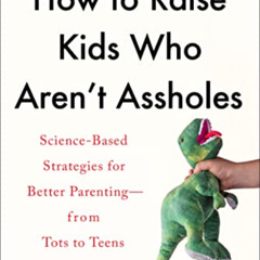 download KINDLE 📝 How to Raise Kids Who Aren't Assholes: Science-Based Strategies fo