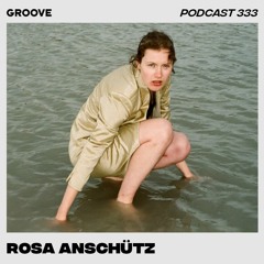 Groove Podcast 333 - Rosa Anschütz