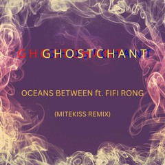 GhostChant - Oceans Between feat. Fifi Rong (Mitekiss Remix)