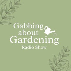 Gabbing About Gardening - With Host Lu Schanfarber