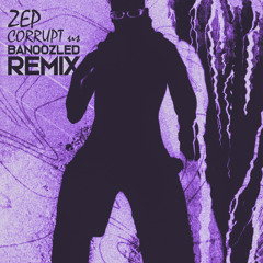 ZEP - CORRUPT us [ BANOOZLED REMIX ]