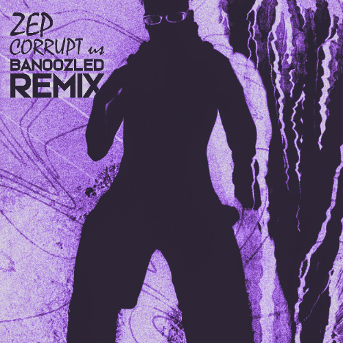 ZEP - CORRUPT us [ BANOOZLED REMIX ]