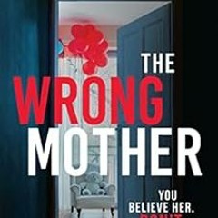 READ EPUB 💜 The Wrong Mother: the heart-pounding and twisty thriller with a chilling