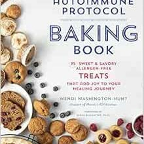 [Get] EBOOK EPUB KINDLE PDF The Autoimmune Protocol Baking Book: 75 Sweet & Savory, Allergen-Free Tr