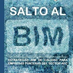 [Read] PDF 📝 Salto al BIM: Estrategias BIM de calidad para empresas punteras del sec