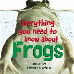 ACCESS KINDLE PDF EBOOK EPUB Everything You Need to Know About Frogs and Other Slippery Creatures by