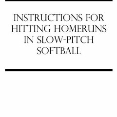 [Get] KINDLE 💏 Instructions For Hitting Homeruns In Slow-Pitch Softball by  Edward H