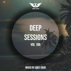 Deep Sessions - Vol 186 ★ Mixed By Abee Sash